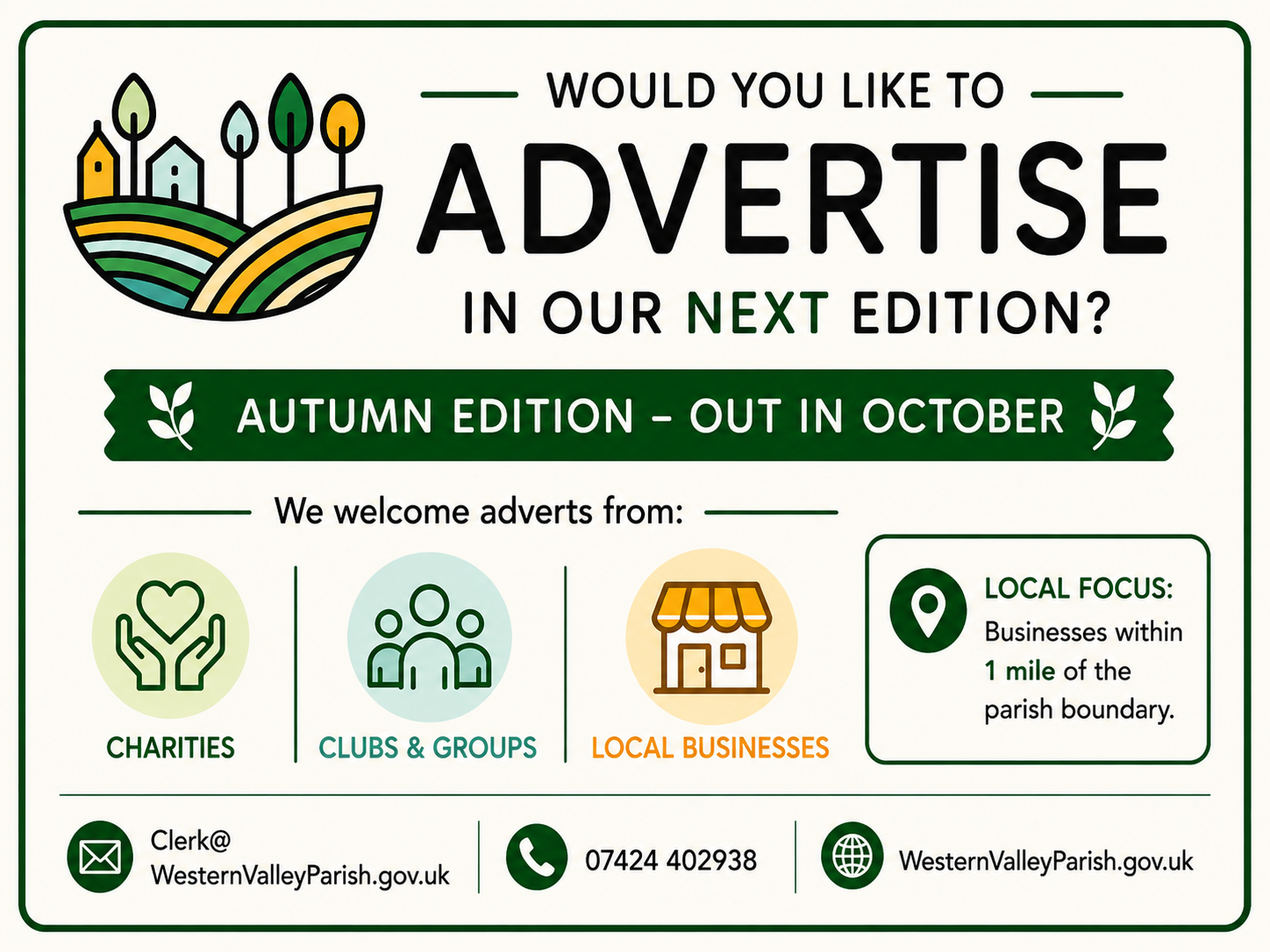 Advertise in our next edition, local focus, including businesses based within 1 mile of the parish boundary. For charities, Clubs and Groups and Local Businesses.